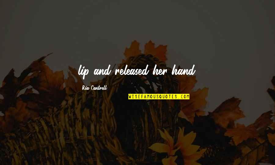 Mordecairichler Quotes By Ria Cantrell: lip and released her hand.