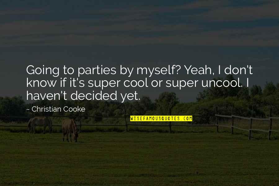 Mordechai Quotes By Christian Cooke: Going to parties by myself? Yeah, I don't