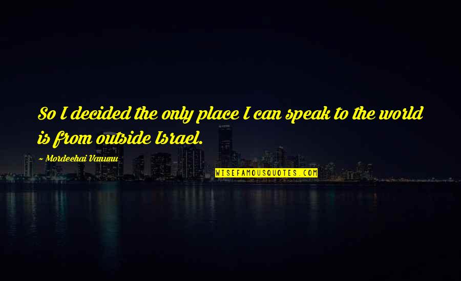 Mordechai Quotes By Mordechai Vanunu: So I decided the only place I can Mordechai Quotes By Mordechai Vanunu: So I decided the only place I can