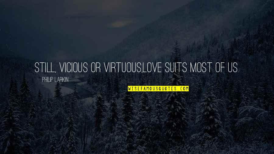 Mordechai Samet Quotes By Philip Larkin: Still, vicious or virtuous,Love suits most of us. Mordechai Samet Quotes By Philip Larkin: Still, vicious or virtuous,Love suits most of us.