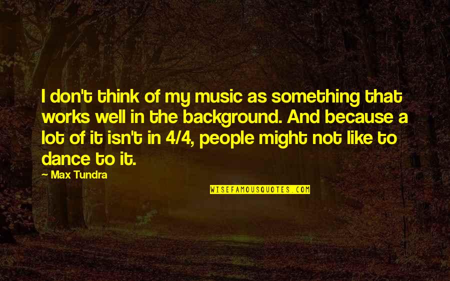 Mordechaj Gebirtig Quotes By Max Tundra: I don't think of my music as something Mordechaj Gebirtig Quotes By Max Tundra: I don't think of my music as something