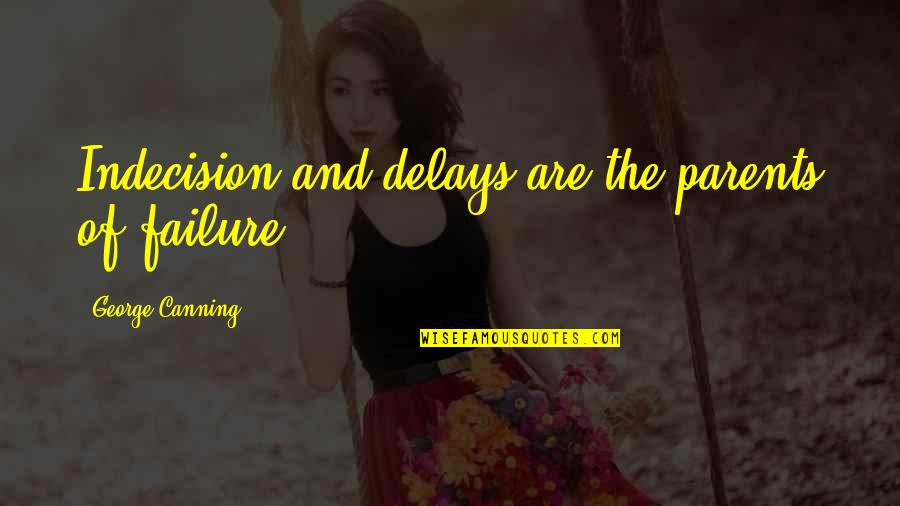 Mordendo Maxilar Quotes By George Canning: Indecision and delays are the parents of failure. Mordendo Maxilar Quotes By George Canning: Indecision and delays are the parents of failure.