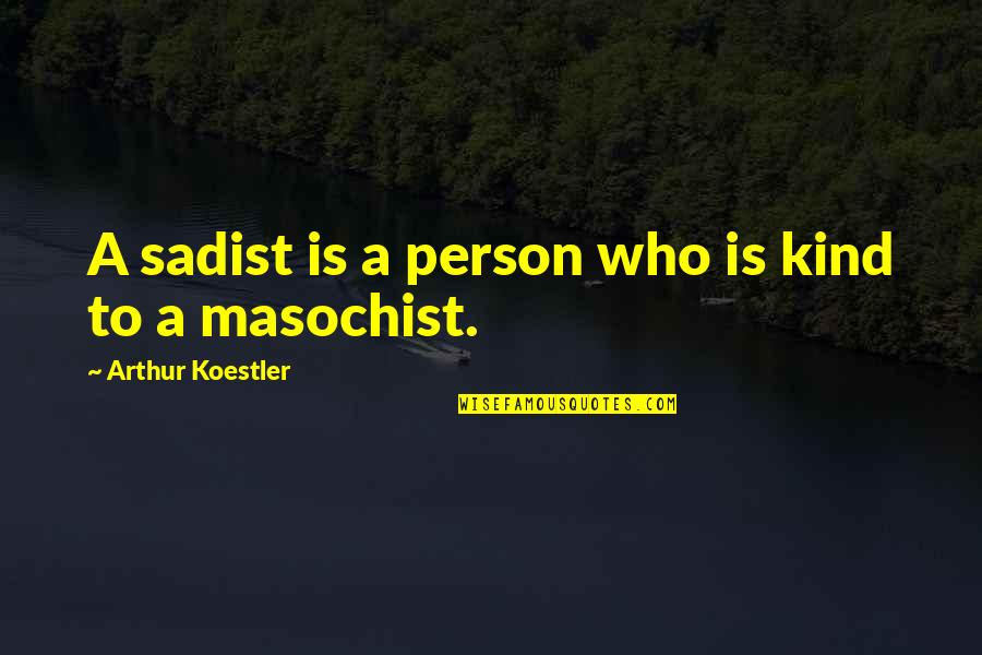 Mordercze Kuleczki Quotes By Arthur Koestler: A sadist is a person who is kind