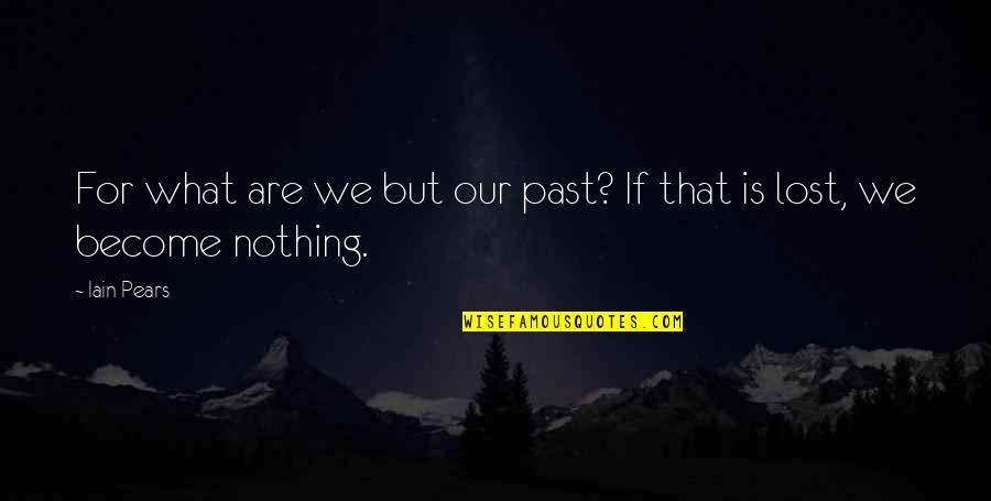 Morderstwo Doskonale Quotes By Iain Pears: For what are we but our past? If