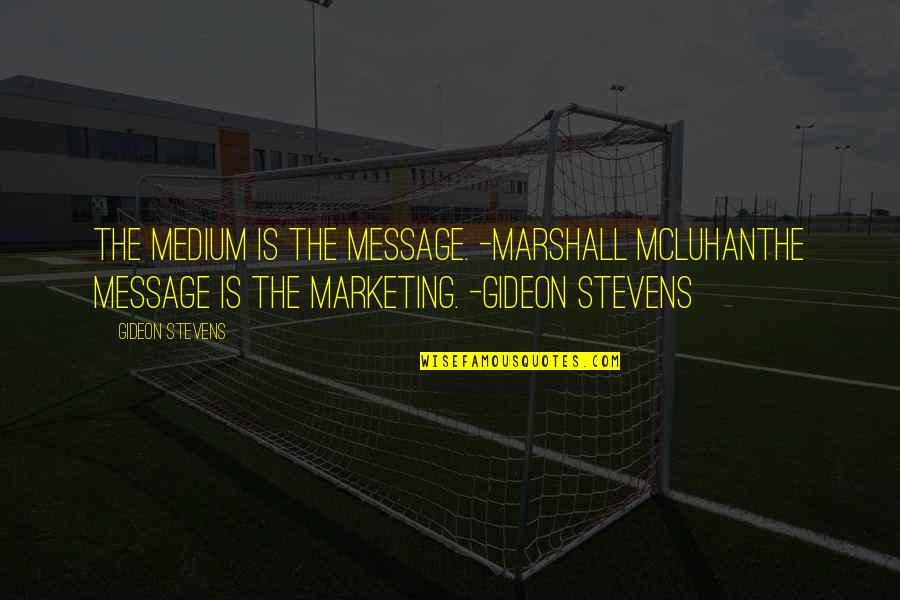 Mordet P Quotes By Gideon Stevens: The medium is the message. -Marshall McLuhanThe message Mordet P Quotes By Gideon Stevens: The medium is the message. -Marshall McLuhanThe message