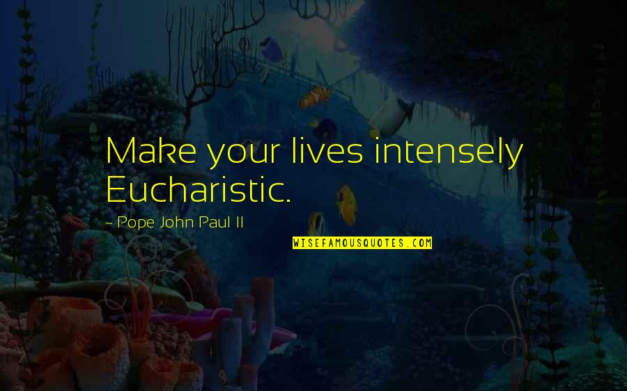 Mordet P Quotes By Pope John Paul II: Make your lives intensely Eucharistic. Mordet P Quotes By Pope John Paul II: Make your lives intensely Eucharistic.