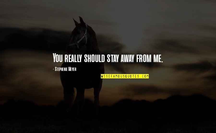 Mordida Quotes By Stephenie Meyer: You really should stay away from me. Mordida Quotes By Stephenie Meyer: You really should stay away from me.