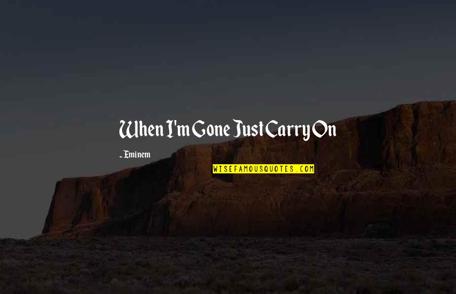 Mordidela De Abelha Quotes By Eminem: When I'm Gone Just Carry On