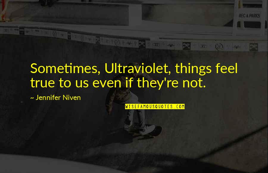 Mordidela De Abelha Quotes By Jennifer Niven: Sometimes, Ultraviolet, things feel true to us even Mordidela De Abelha Quotes By Jennifer Niven: Sometimes, Ultraviolet, things feel true to us even