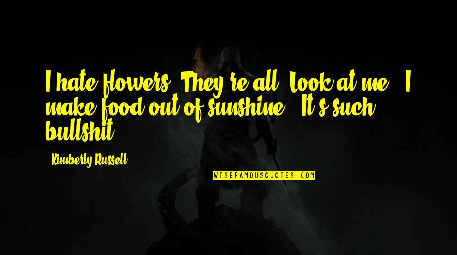 Mordidela De Abelha Quotes By Kimberly Russell: I hate flowers. They're all 'Look at me Mordidela De Abelha Quotes By Kimberly Russell: I hate flowers. They're all 'Look at me
