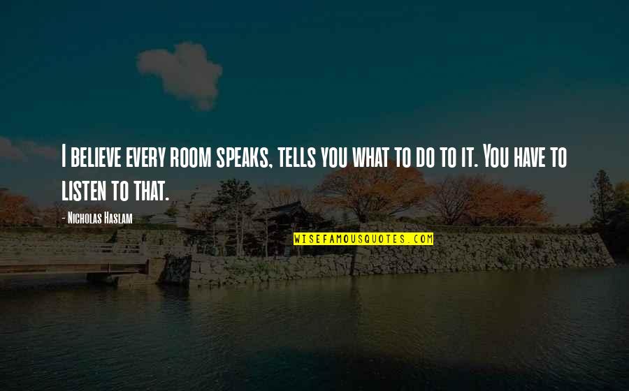 Mordiente Definicion Quotes By Nicholas Haslam: I believe every room speaks, tells you what Mordiente Definicion Quotes By Nicholas Haslam: I believe every room speaks, tells you what