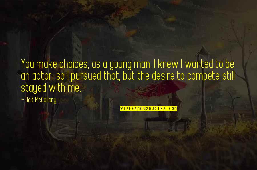 Mordine And Company Quotes By Holt McCallany: You make choices, as a young man. I
