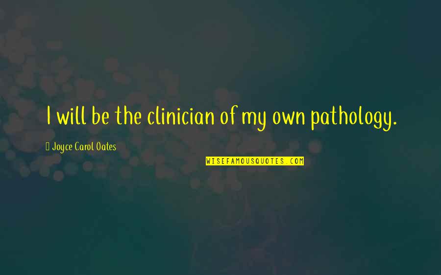 Mordion Family Fox Quotes By Joyce Carol Oates: I will be the clinician of my own