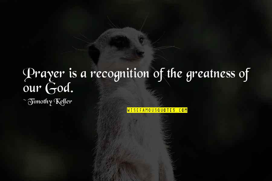 Mordion Family Fox Quotes By Timothy Keller: Prayer is a recognition of the greatness of