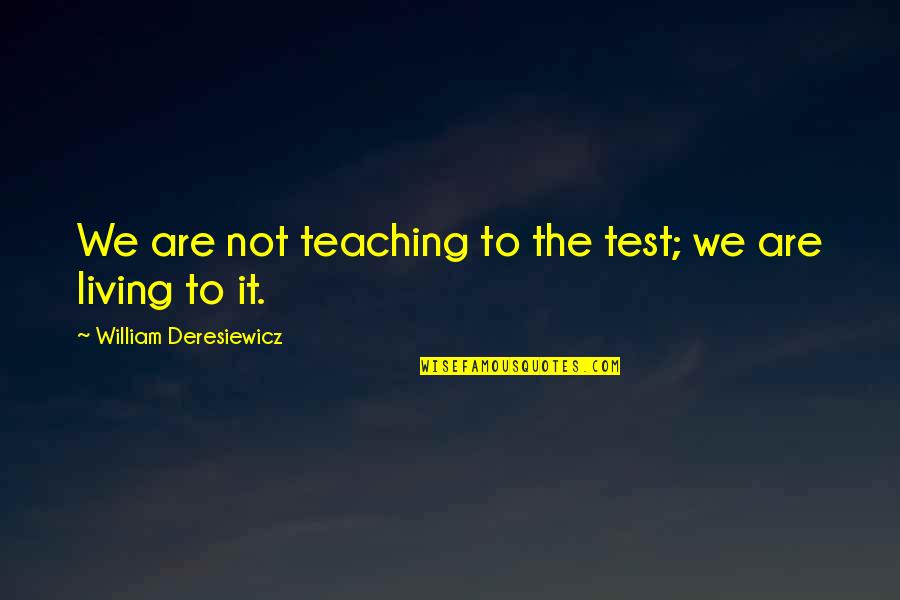Mordion Family Fox Quotes By William Deresiewicz: We are not teaching to the test; we