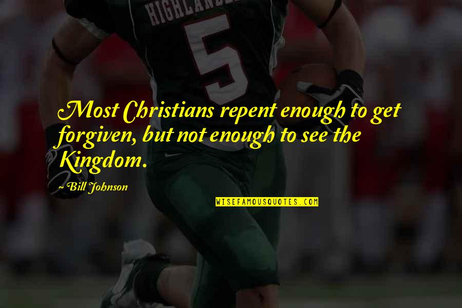 Mordion Quotes By Bill Johnson: Most Christians repent enough to get forgiven, but