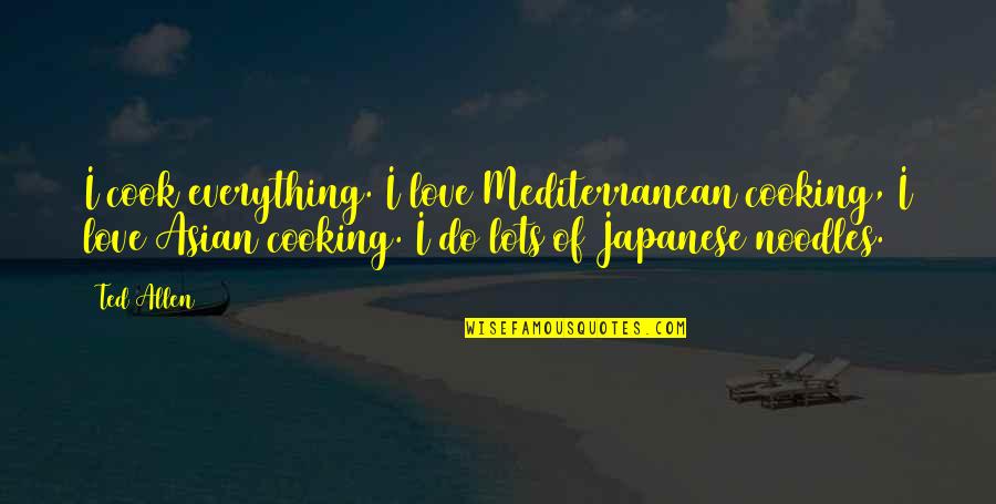 Mordion Quotes By Ted Allen: I cook everything. I love Mediterranean cooking, I