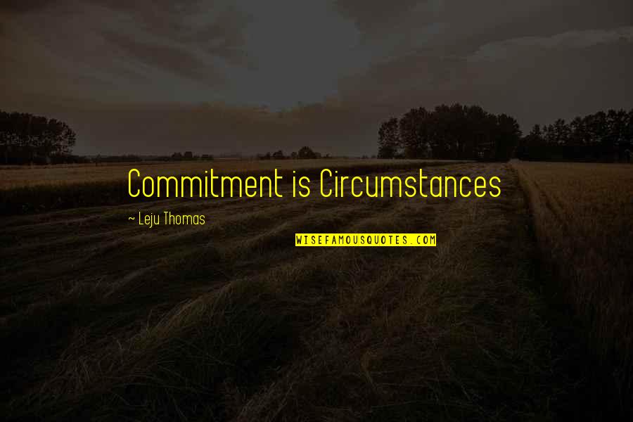 Mordis Quotes By Leju Thomas: Commitment is Circumstances