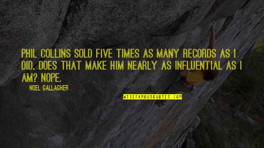 Mordis Quotes By Noel Gallagher: Phil Collins sold five times as many records