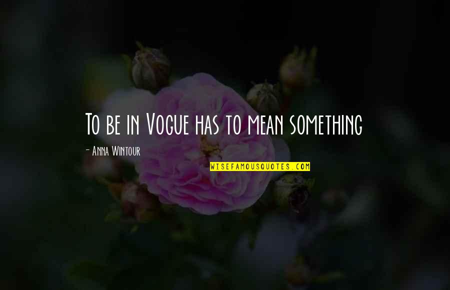 Mordisco Holanda Quotes By Anna Wintour: To be in Vogue has to mean something