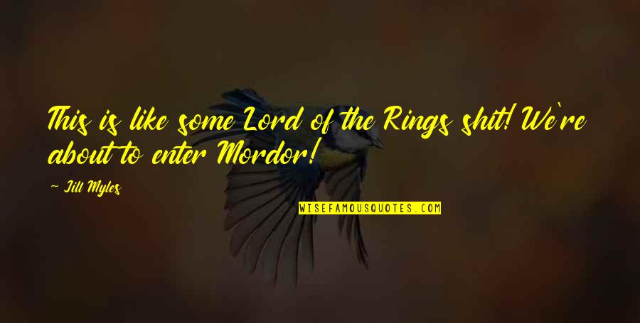 Mordor Lord Of The Rings Quotes By Jill Myles: This is like some Lord of the Rings