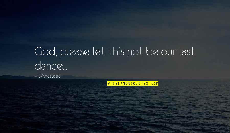 Mordor Quotes By P. Anastasia: God, please let this not be our last Mordor Quotes By P. Anastasia: God, please let this not be our last