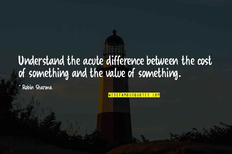 Mordor Quotes By Robin Sharma: Understand the acute difference between the cost of Mordor Quotes By Robin Sharma: Understand the acute difference between the cost of