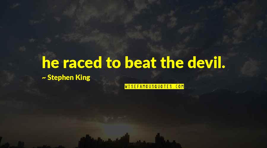 Mordovian Vodka Quotes By Stephen King: he raced to beat the devil. Mordovian Vodka Quotes By Stephen King: he raced to beat the devil.