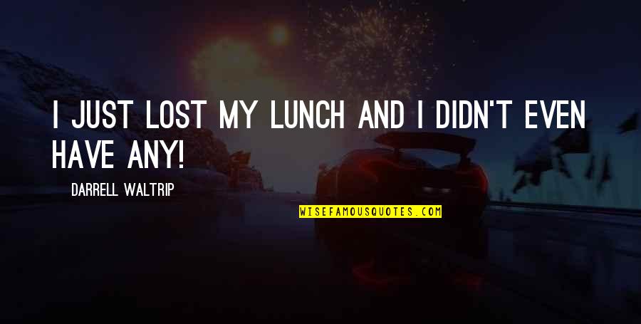 Mordred Arthurian Quotes By Darrell Waltrip: I just lost my lunch and I didn't Mordred Arthurian Quotes By Darrell Waltrip: I just lost my lunch and I didn't