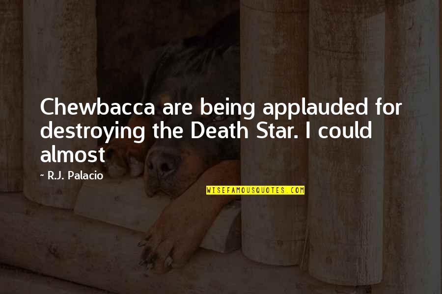 Mords Moi Quotes By R.J. Palacio: Chewbacca are being applauded for destroying the Death
