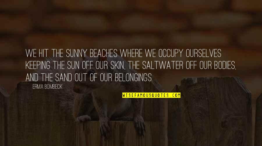 Mordschlag Quotes By Erma Bombeck: We hit the sunny beaches where we occupy Mordschlag Quotes By Erma Bombeck: We hit the sunny beaches where we occupy