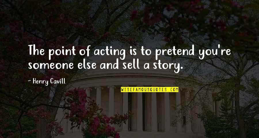 Mordsith Quotes By Henry Cavill: The point of acting is to pretend you're