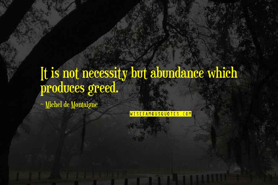 Mordsith Quotes By Michel De Montaigne: It is not necessity but abundance which produces