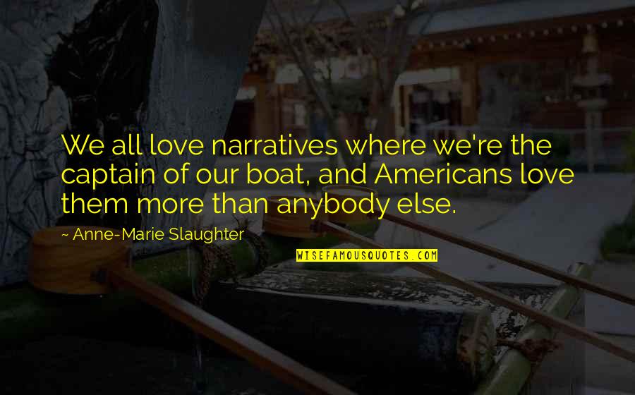 More All Quotes By Anne-Marie Slaughter: We all love narratives where we're the captain