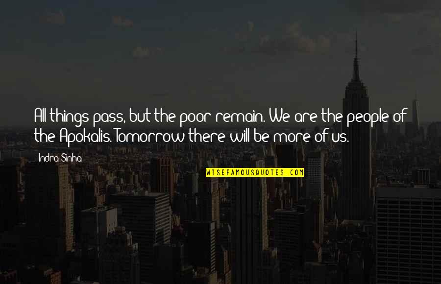 More All Quotes By Indra Sinha: All things pass, but the poor remain. We