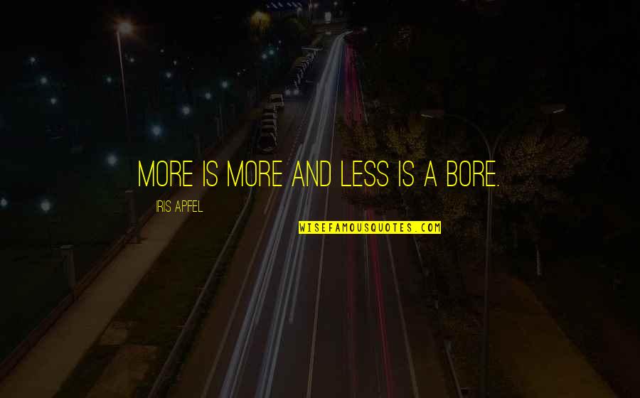 More And Less Quotes By Iris Apfel: More is more and less is a bore.