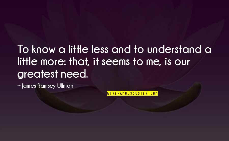 More And Less Quotes By James Ramsey Ullman: To know a little less and to understand