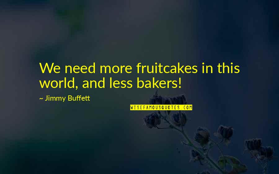 More And Less Quotes By Jimmy Buffett: We need more fruitcakes in this world, and