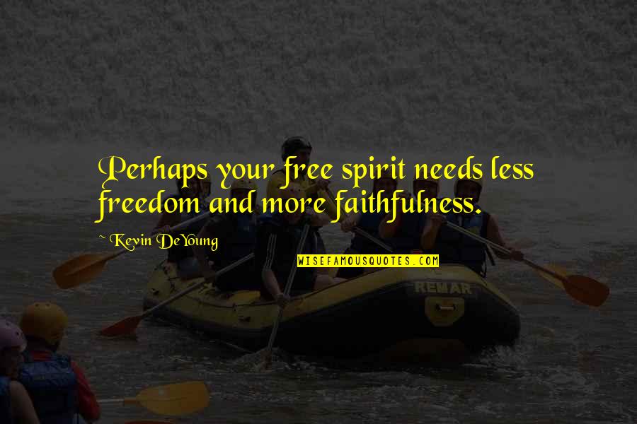 More And Less Quotes By Kevin DeYoung: Perhaps your free spirit needs less freedom and