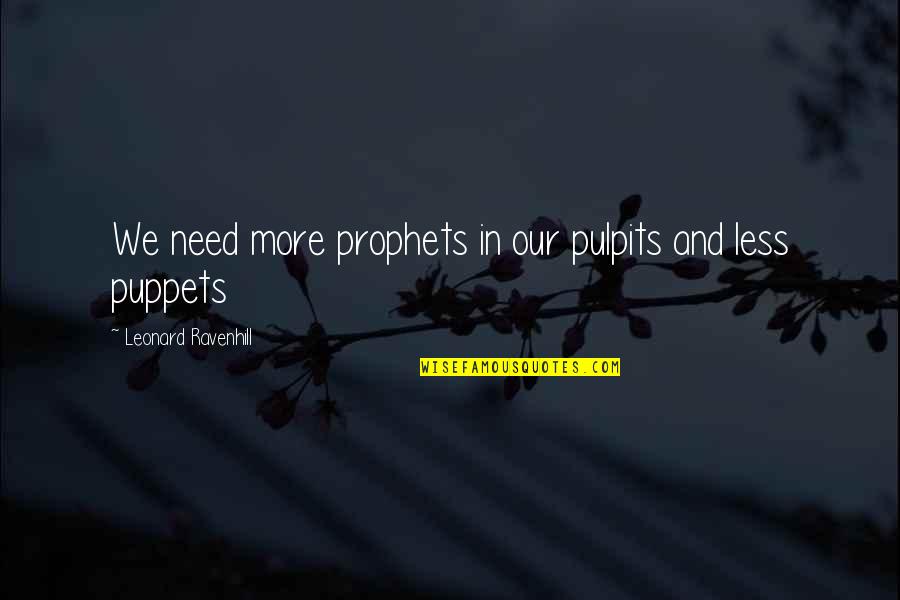 More And Less Quotes By Leonard Ravenhill: We need more prophets in our pulpits and