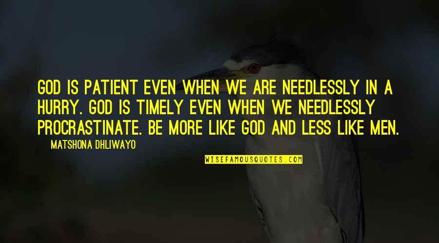 More And Less Quotes By Matshona Dhliwayo: God is patient even when we are needlessly