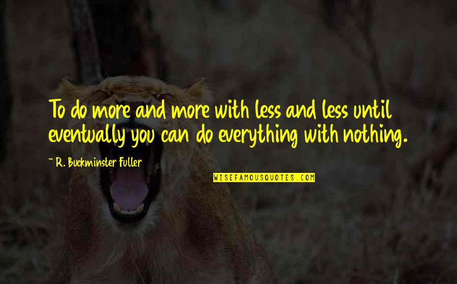 More And Less Quotes By R. Buckminster Fuller: To do more and more with less and