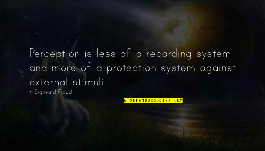 More And Less Quotes By Sigmund Freud: Perception is less of a recording system and