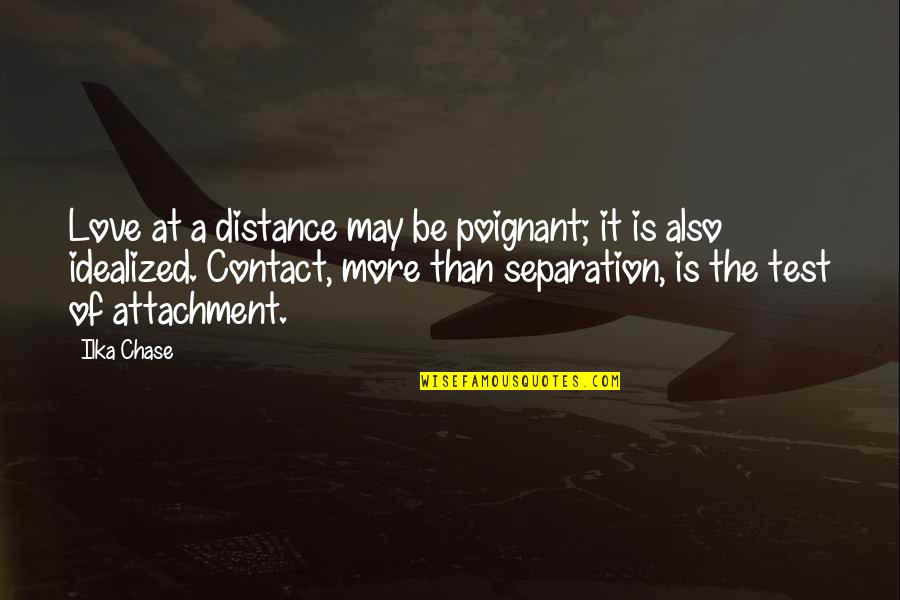 More At Quotes By Ilka Chase: Love at a distance may be poignant; it