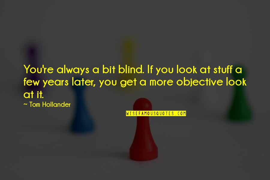 More At Quotes By Tom Hollander: You're always a bit blind. If you look