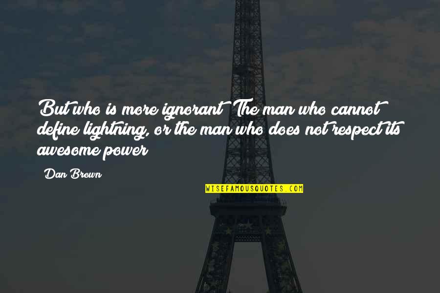 More Awesome Quotes By Dan Brown: But who is more ignorant? The man who