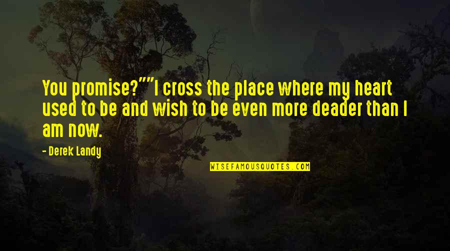 More Awesome Quotes By Derek Landy: You promise?""I cross the place where my heart
