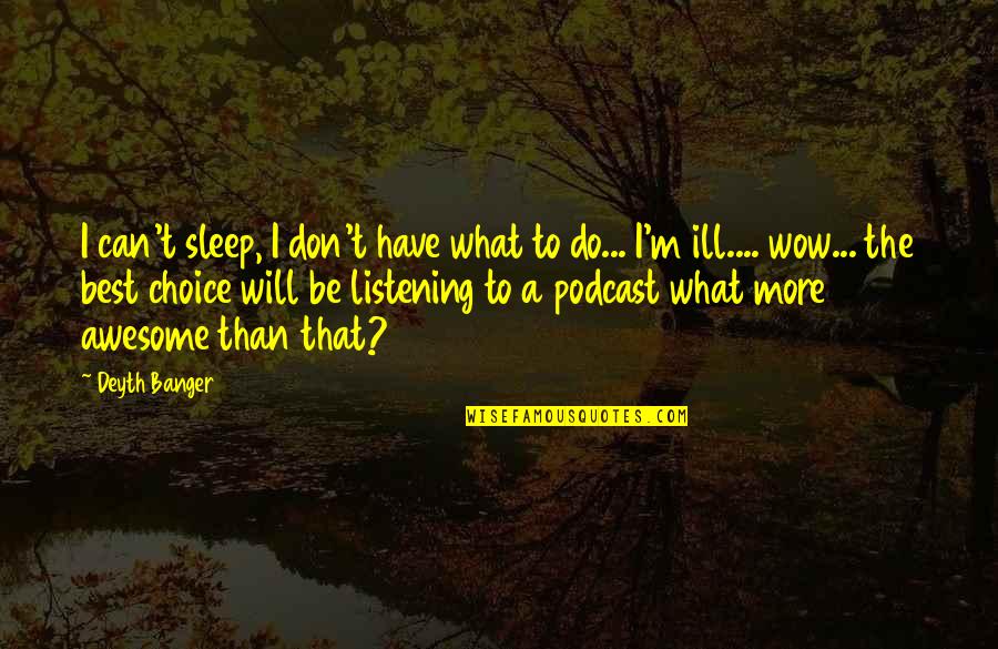 More Awesome Quotes By Deyth Banger: I can't sleep, I don't have what to