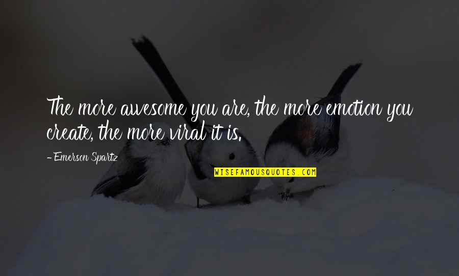 More Awesome Quotes By Emerson Spartz: The more awesome you are, the more emotion