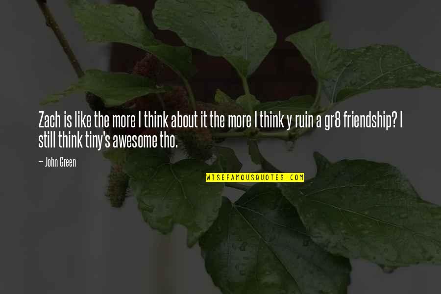 More Awesome Quotes By John Green: Zach is like the more I think about